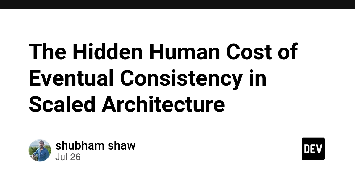The Hidden Human Cost of Eventual Consistency in Scaled Architecture