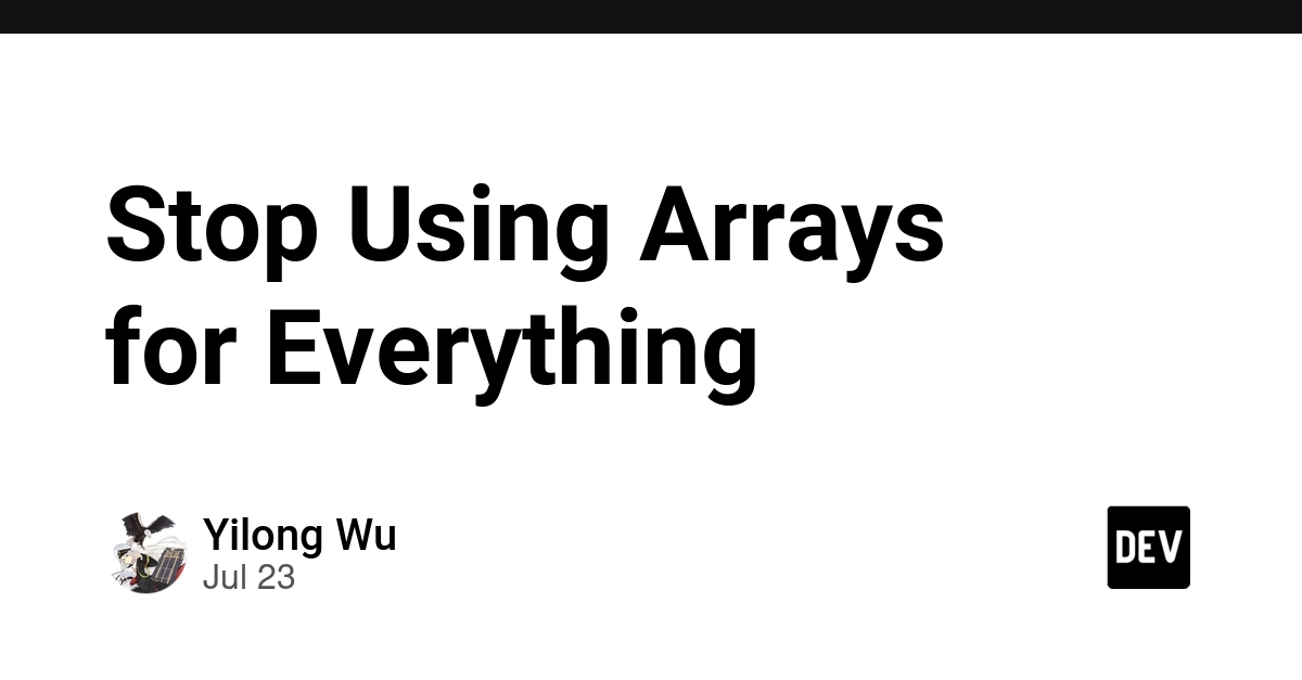 Stop Using Arrays for Everything