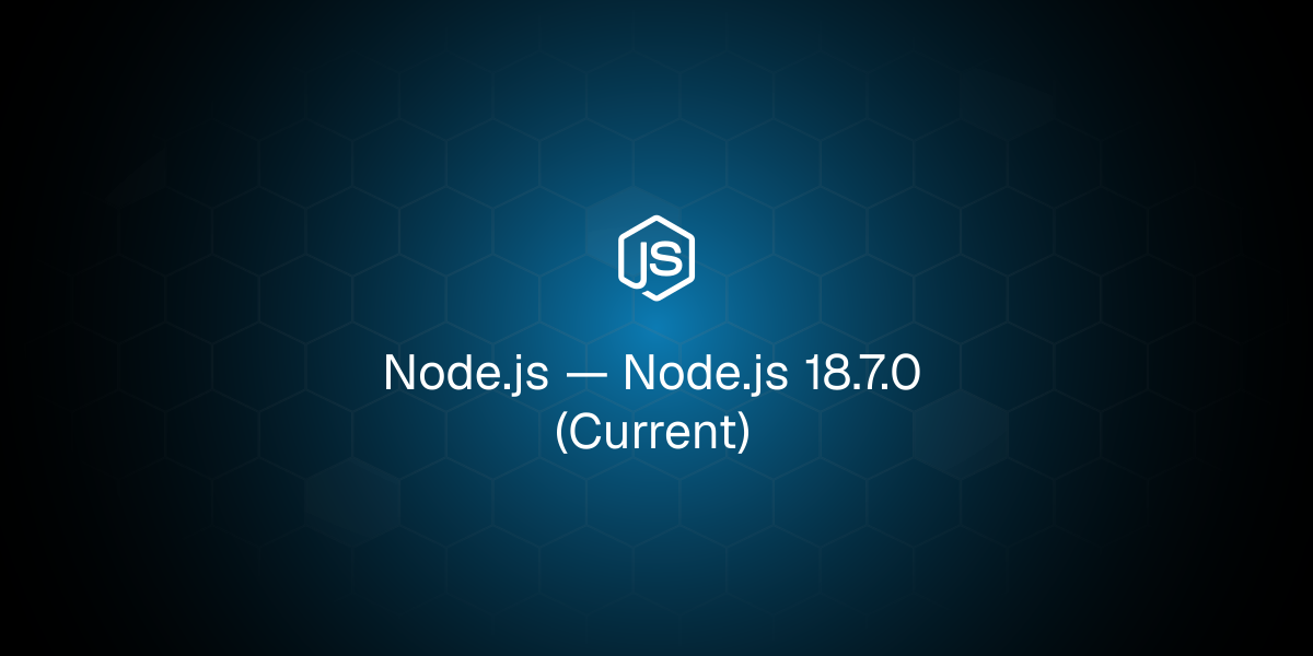 Node.js 18.7.0 (Current)