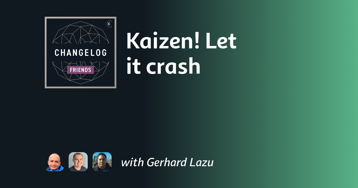 Kaizen! Let it crash