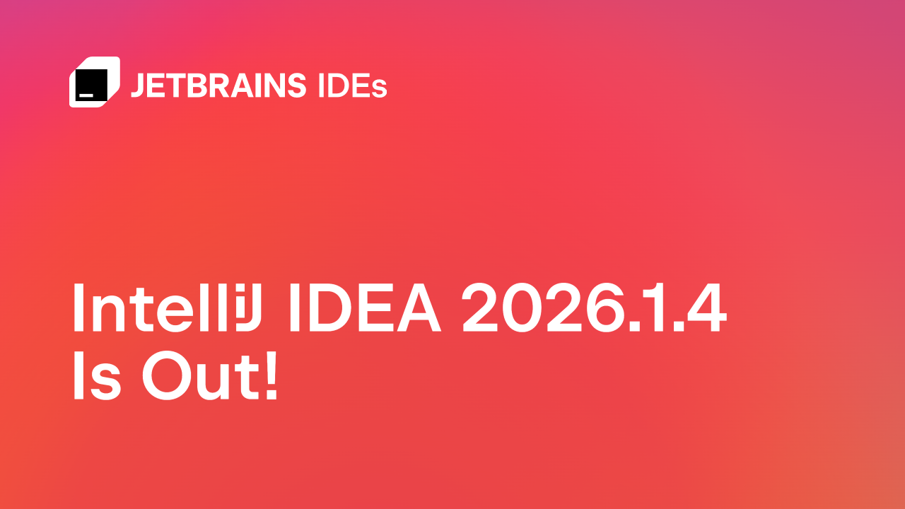 IntelliJ IDEA 2026.1.4 Is Out!