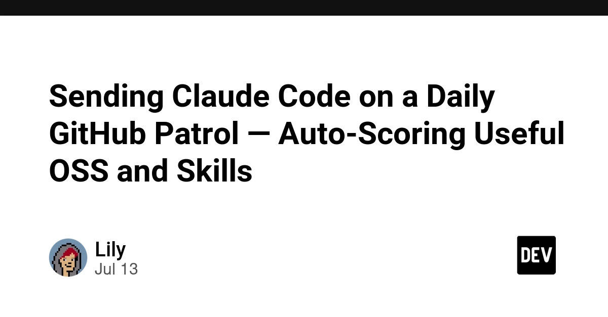 Sending Claude Code on a Daily GitHub Patrol — Auto-Scoring Useful OSS and Skills