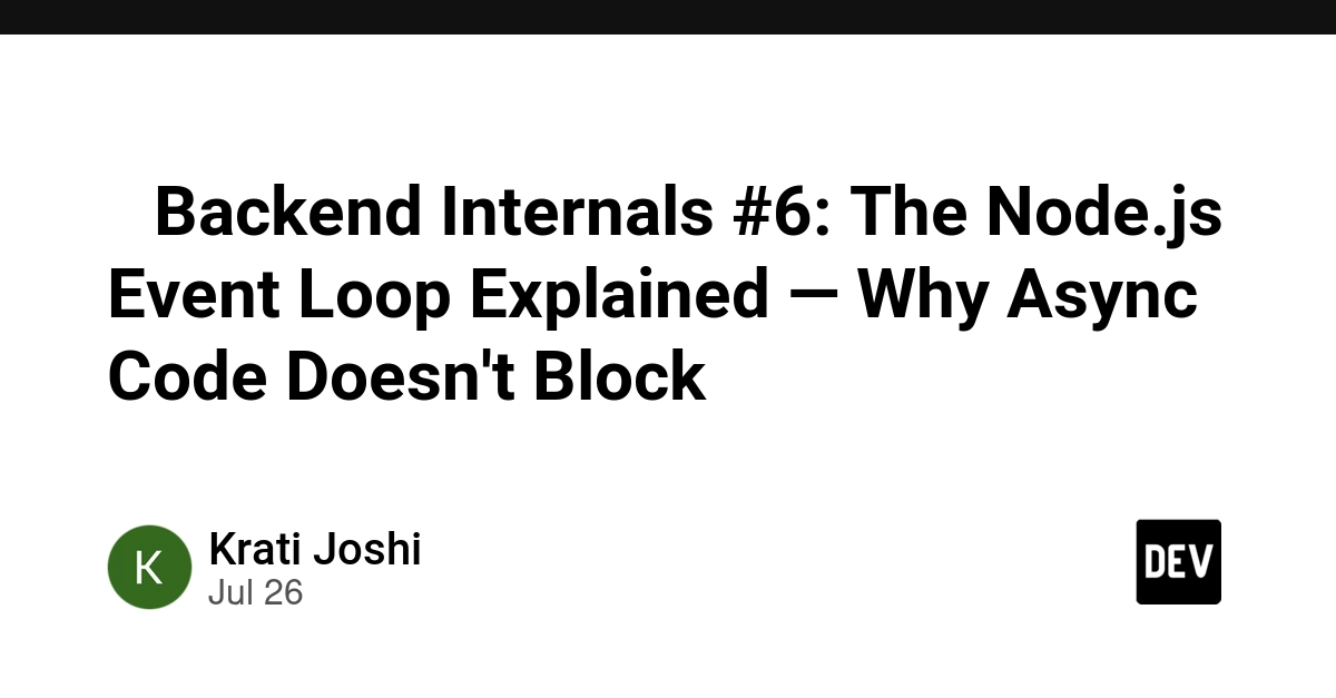 🚀 Backend Internals #6: The Node.js Event Loop Explained — Why Async Code Doesn't Block