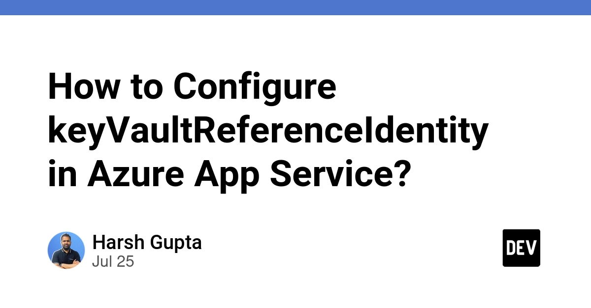 How to Configure keyVaultReferenceIdentity in Azure App Service?
