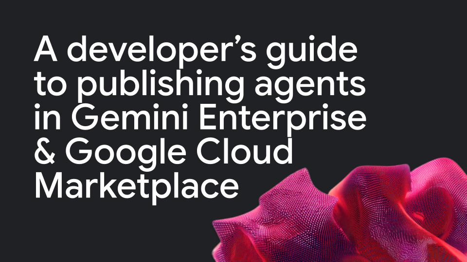 A developer's guide to publishing agents in Gemini Enterprise and Google Cloud Marketplace