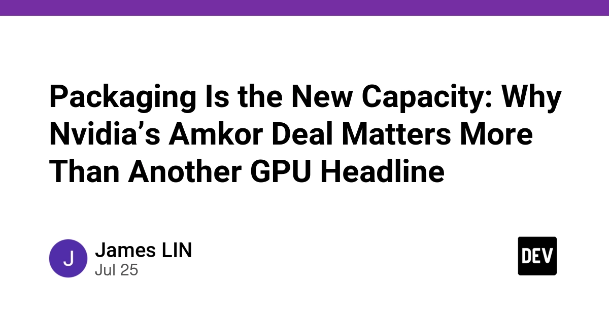 Packaging Is the New Capacity: Why Nvidia’s Amkor Deal Matters More Than Another GPU Headline