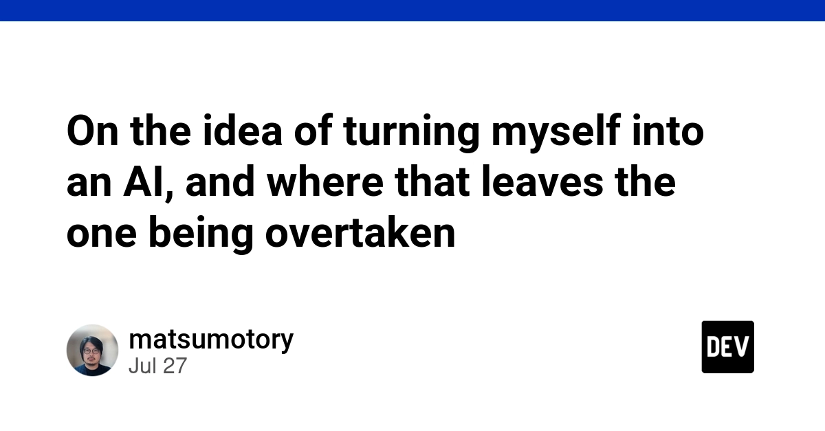 On the idea of turning myself into an AI, and where that leaves the one being overtaken