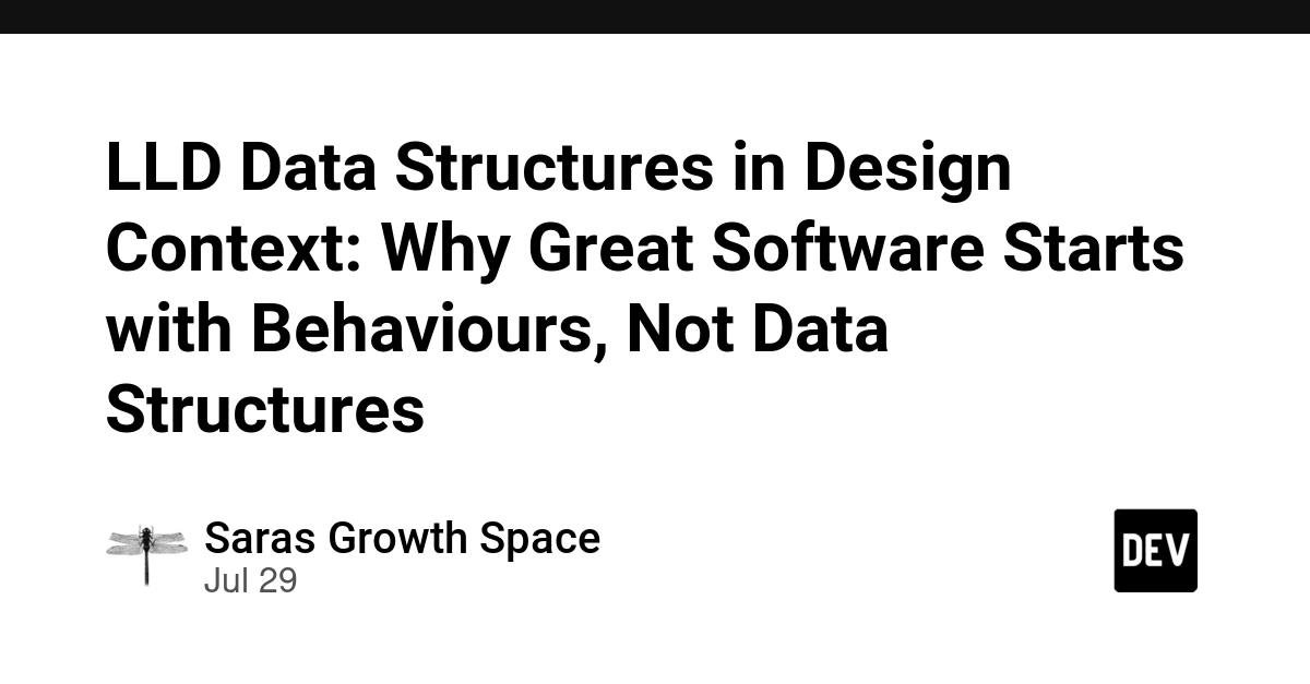 LLD Data Structures in Design Context: Why Great Software Starts with Behaviours, Not Data Structures