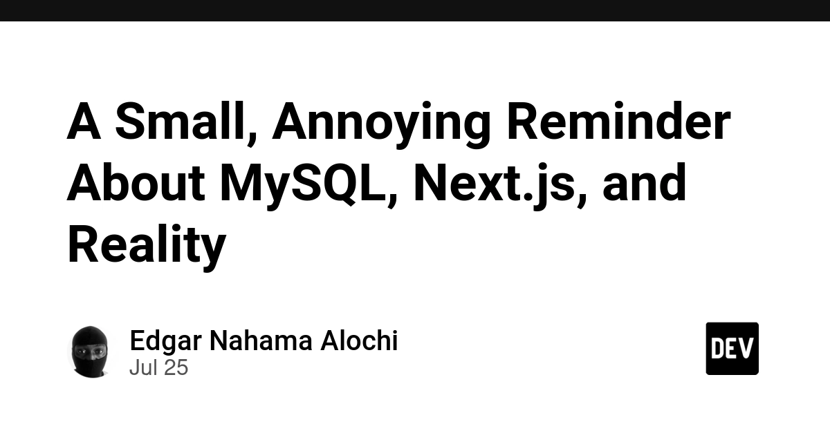 A Small, Annoying Reminder About MySQL, Next.js, and Reality