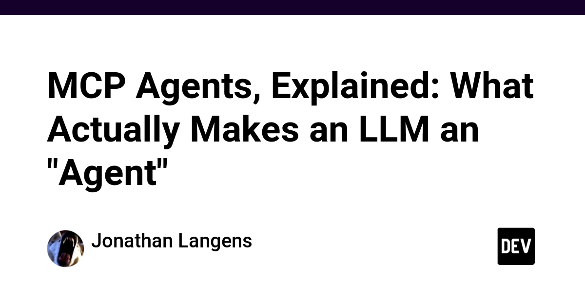 MCP Agents, Explained: What Actually Makes an LLM an "Agent"