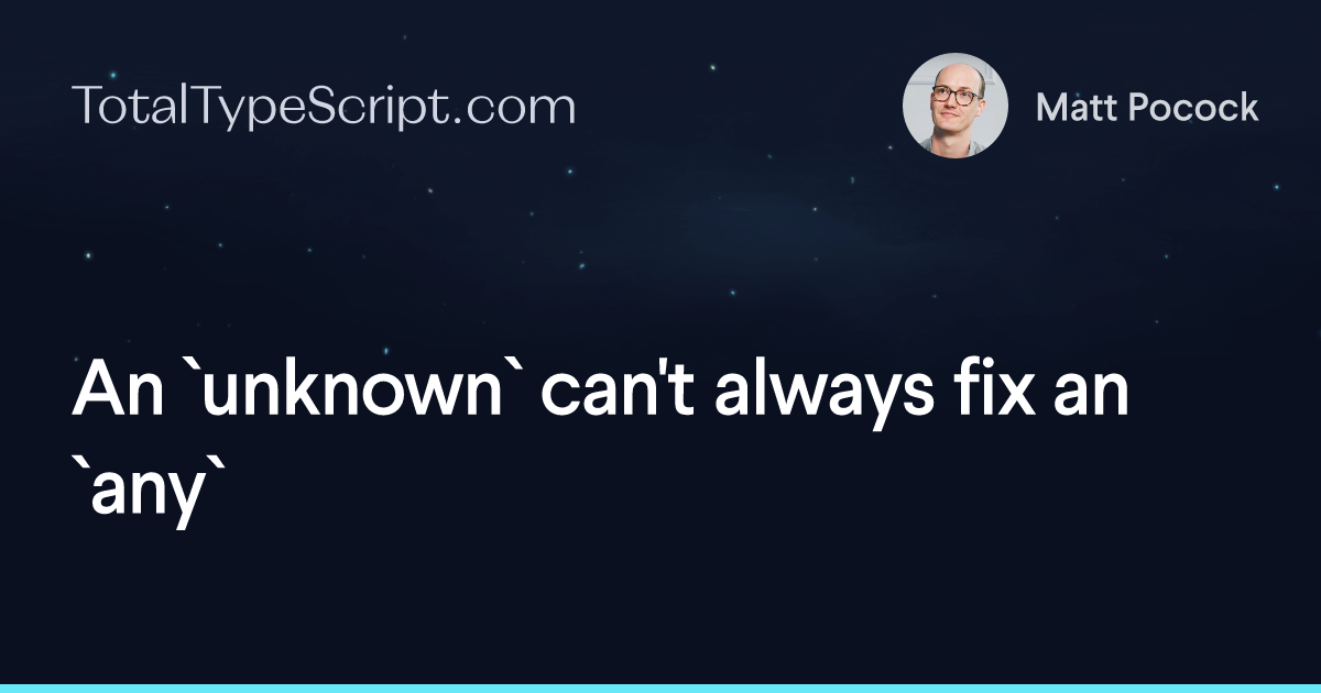 An `unknown` can't always fix an `any` (article)