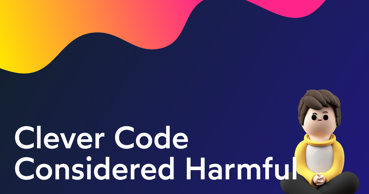 Clever Code Considered Harmful