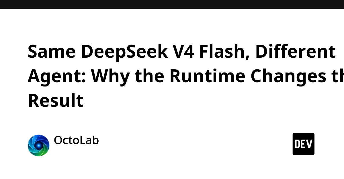 Same DeepSeek V4 Flash, Different Agent: Why the Runtime Changes the Result