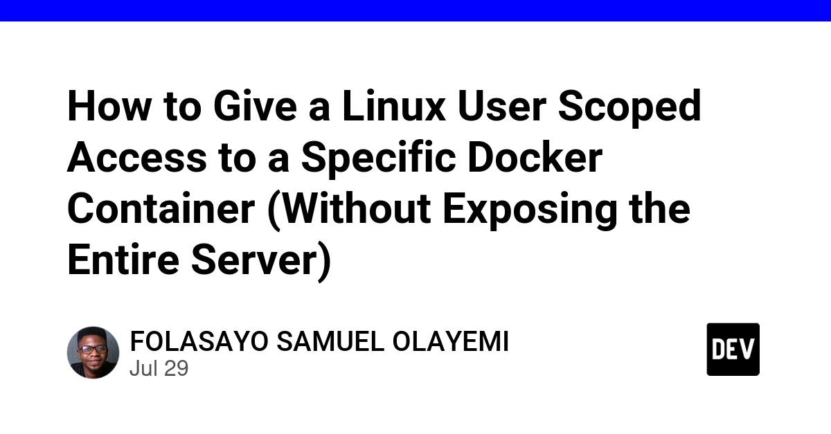 How to Give a Linux User Scoped Access to a Specific Docker Container (Without Exposing the Entire Server)