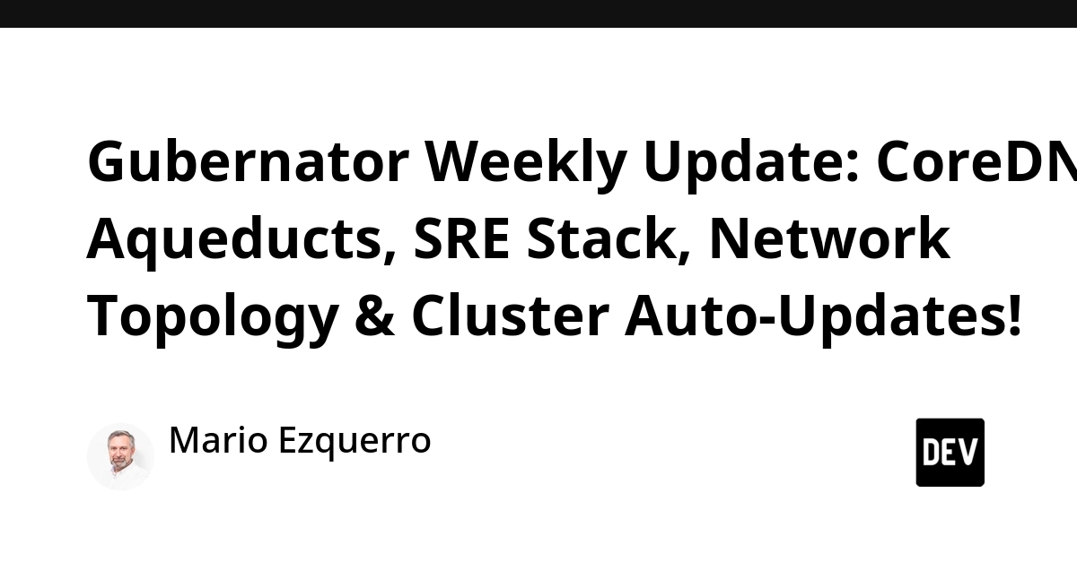 Gubernator Weekly Update: CoreDNS Aqueducts, SRE Stack, Network Topology & Cluster Auto-Updates!