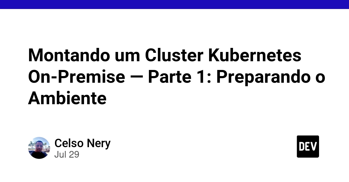 Montando um Cluster Kubernetes On-Premise — Parte 1: Preparando o Ambiente