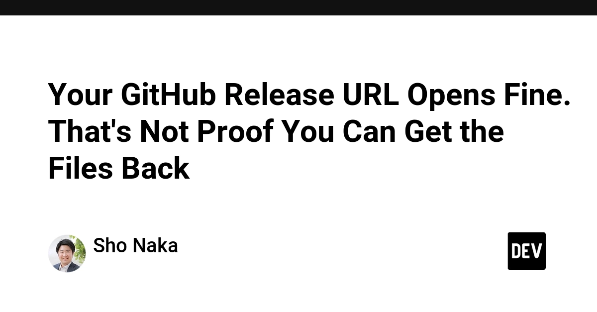 Your GitHub Release URL Opens Fine. That's Not Proof You Can Get the Files Back