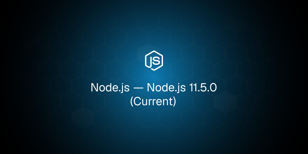 Node.js 11.5.0 (Current)