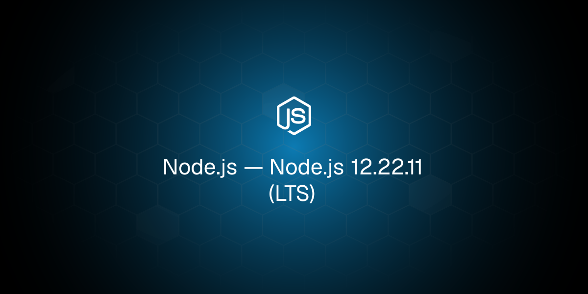 Node.js 12.22.11 (LTS)