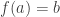 f(a)=b