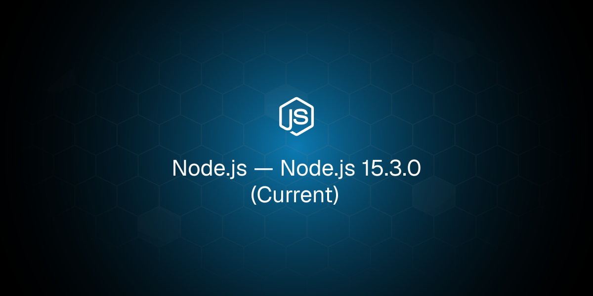 Node.js 15.3.0 (Current)