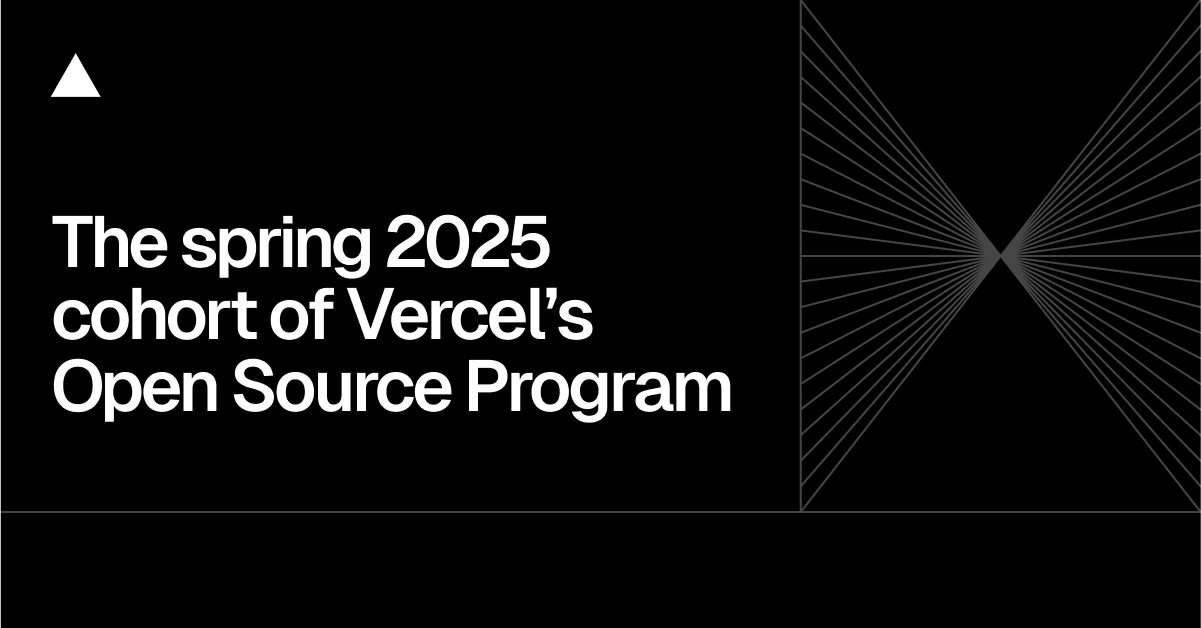 The spring 2025 cohort of Vercel’s Open Source Program