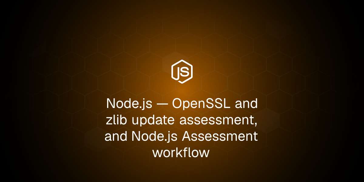 OpenSSL and zlib update assessment, and Node.js Assessment workflow