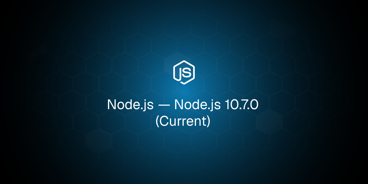 Node.js 10.7.0 (Current)
