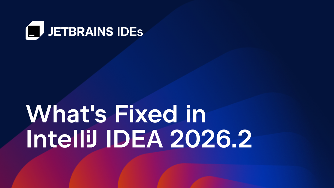 What’s fixed in IntelliJ IDEA 2026.2