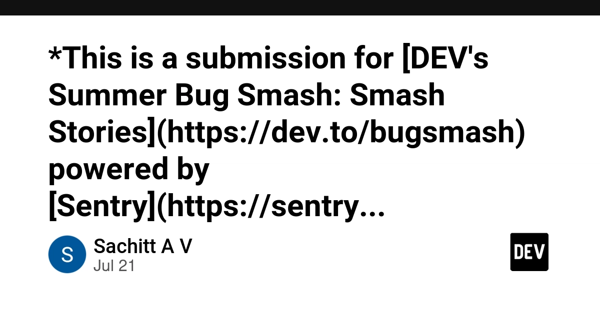 *This is a submission for [DEV's Summer Bug Smash: Smash Stories](https://dev.to/bugsmash) powered by [Sentry](https://sentry.io/).*