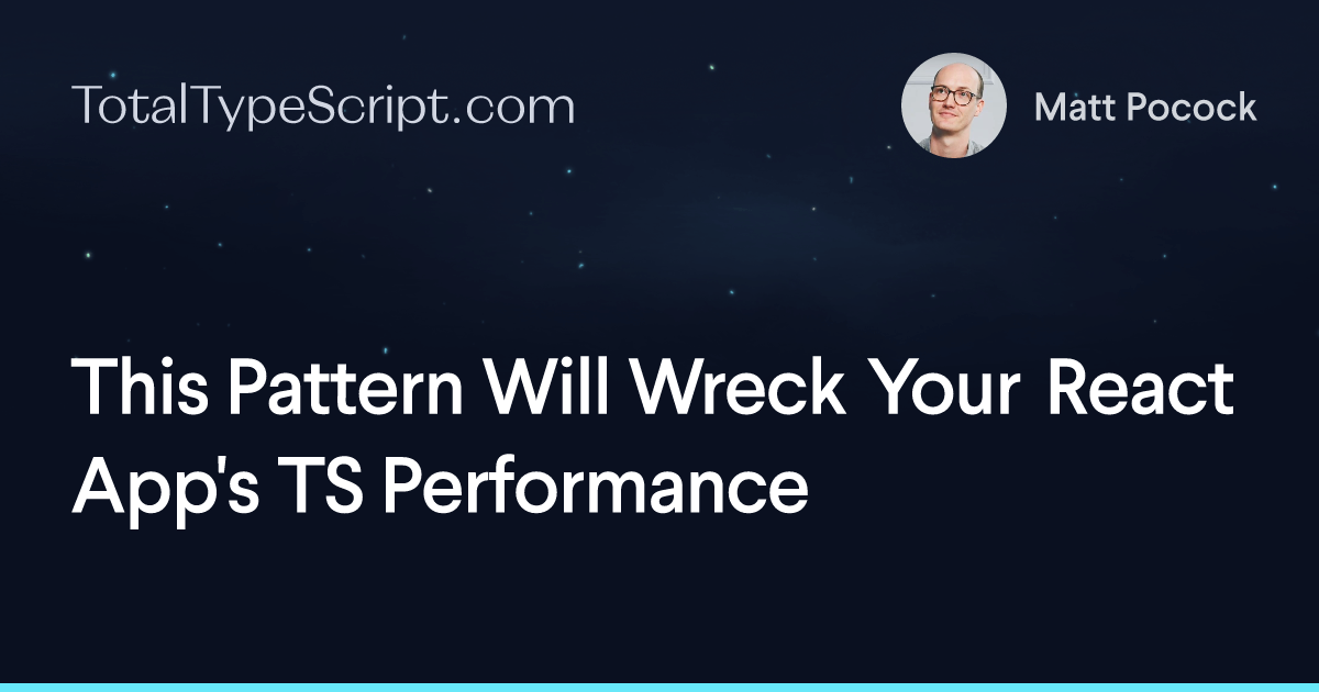 This Pattern Will Wreck Your React App's TS Performance (article)