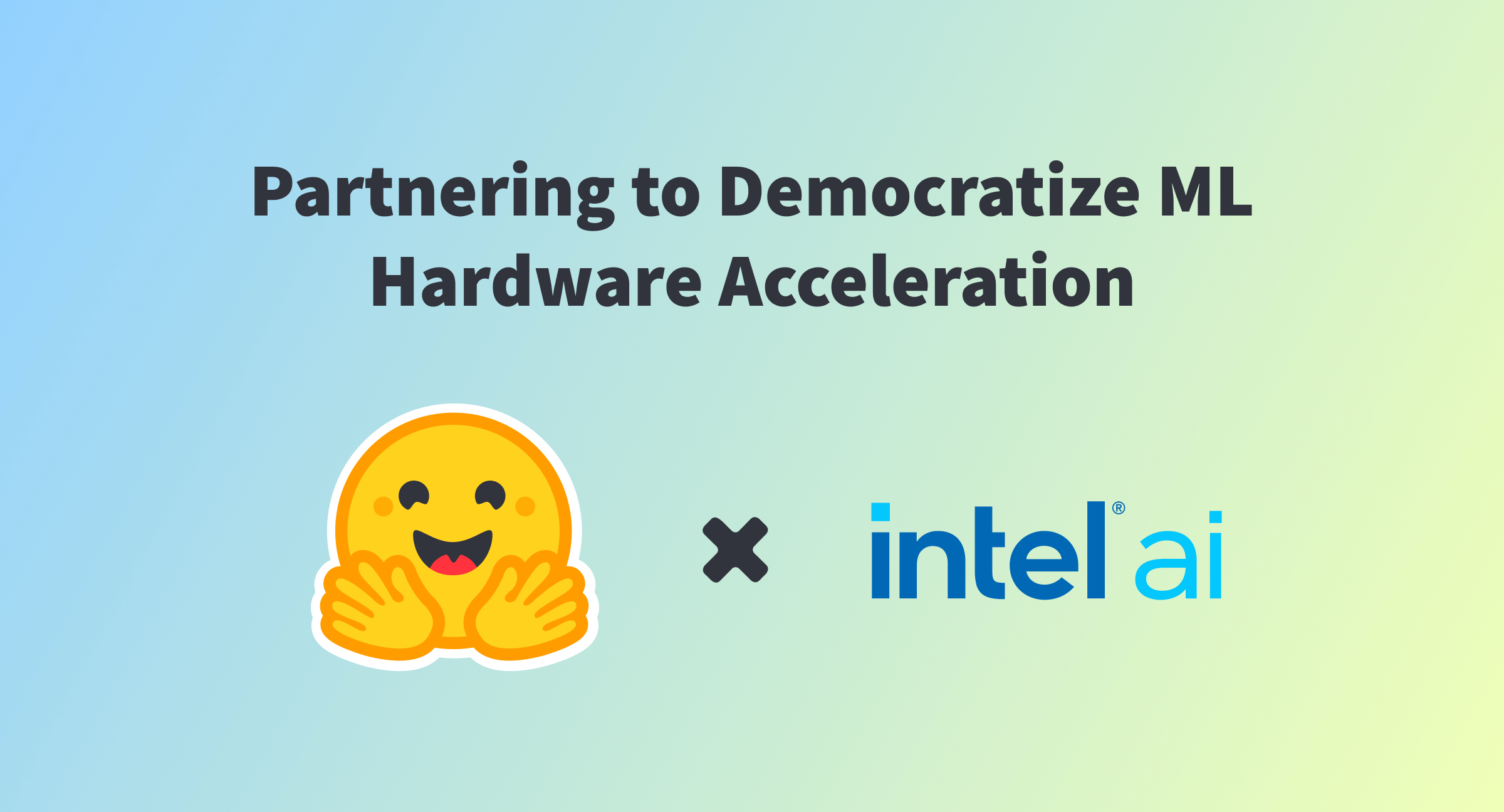 Intel and Hugging Face Partner to Democratize Machine Learning Hardware Acceleration