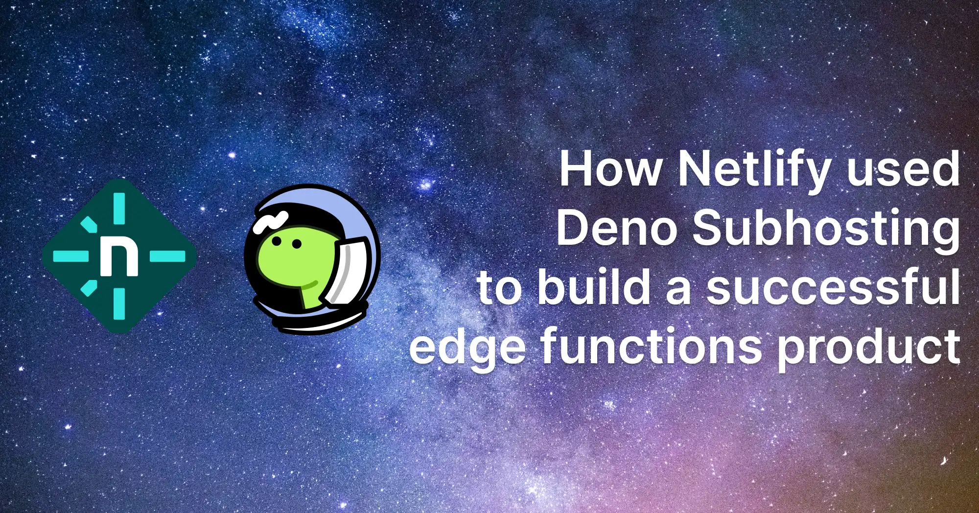 How Netlify used Deno Subhosting to build a successful edge functions product