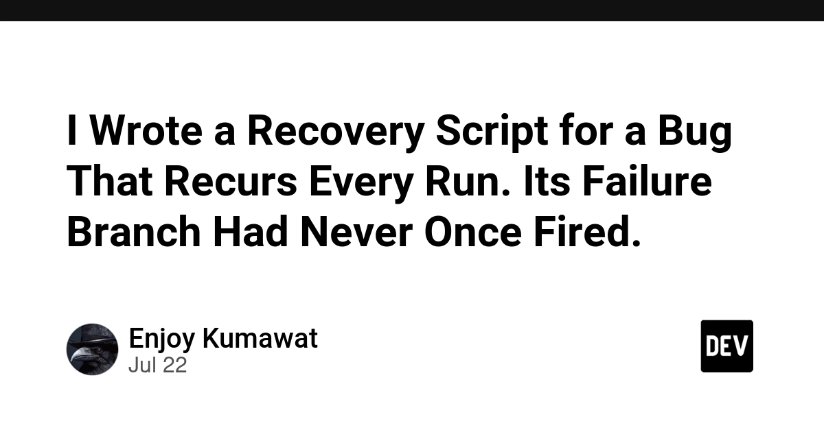 I Wrote a Recovery Script for a Bug That Recurs Every Run. Its Failure Branch Had Never Once Fired.