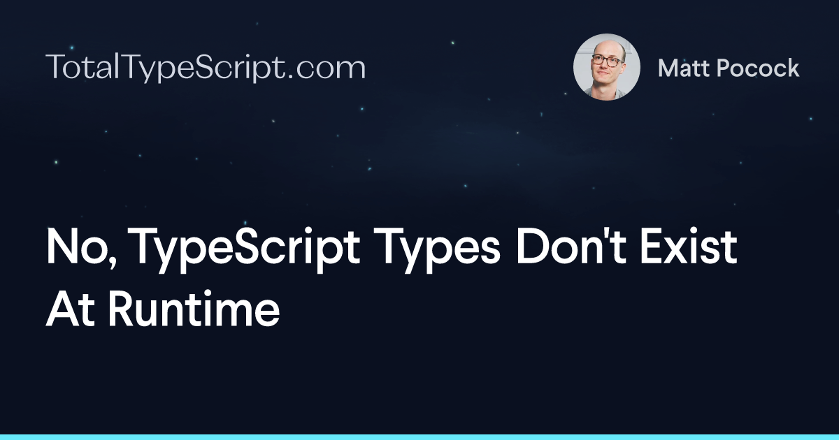 No, TypeScript Types Don't Exist At Runtime (article)