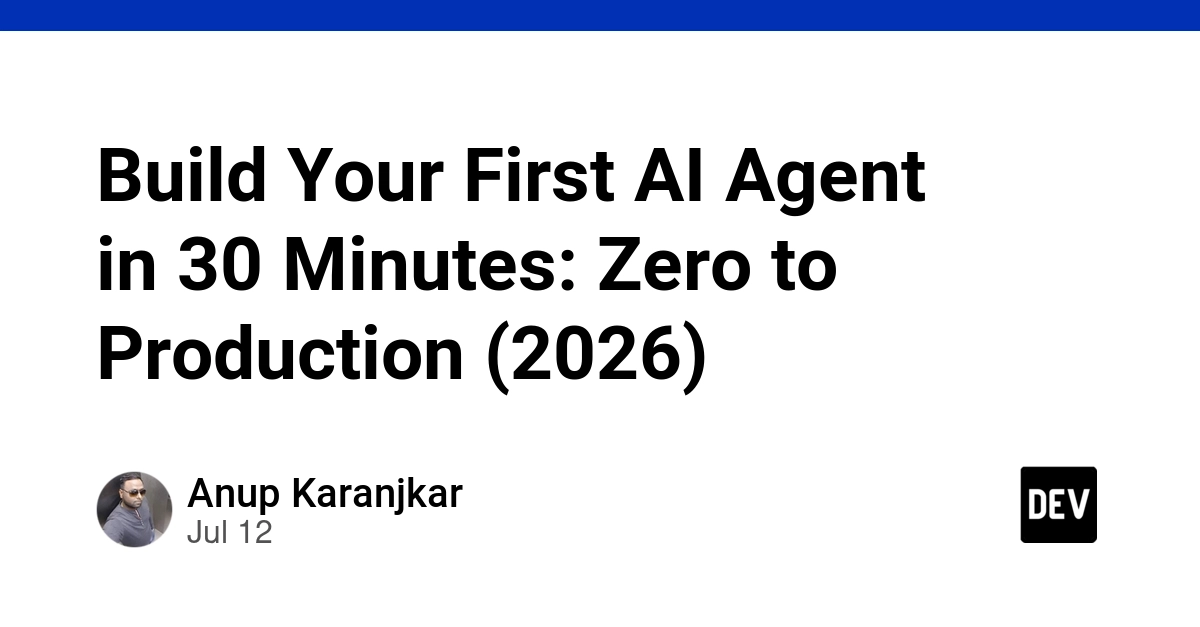 Build Your First AI Agent in 30 Minutes: Zero to Production (2026)
