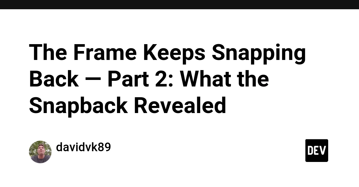 The Frame Keeps Snapping Back — Part 2: What the Snapback Revealed