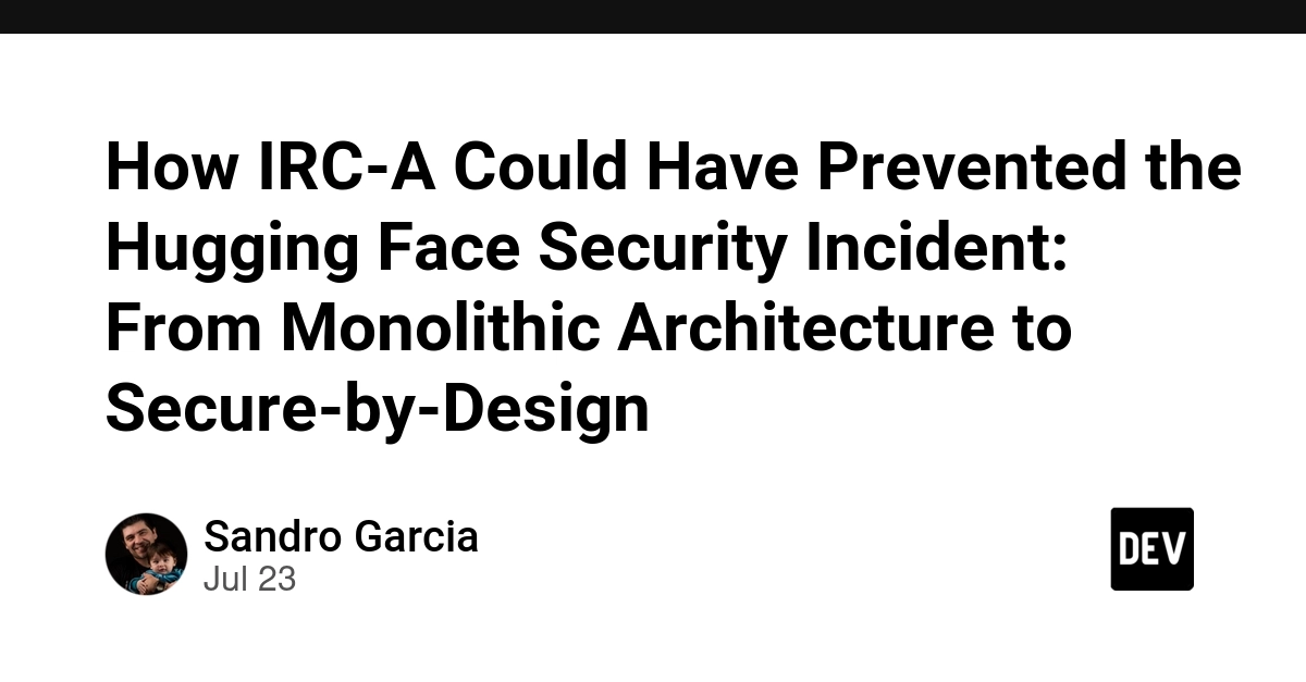 How IRC-A Could Have Prevented the Hugging Face Security Incident: From Monolithic Architecture to Secure-by-Design