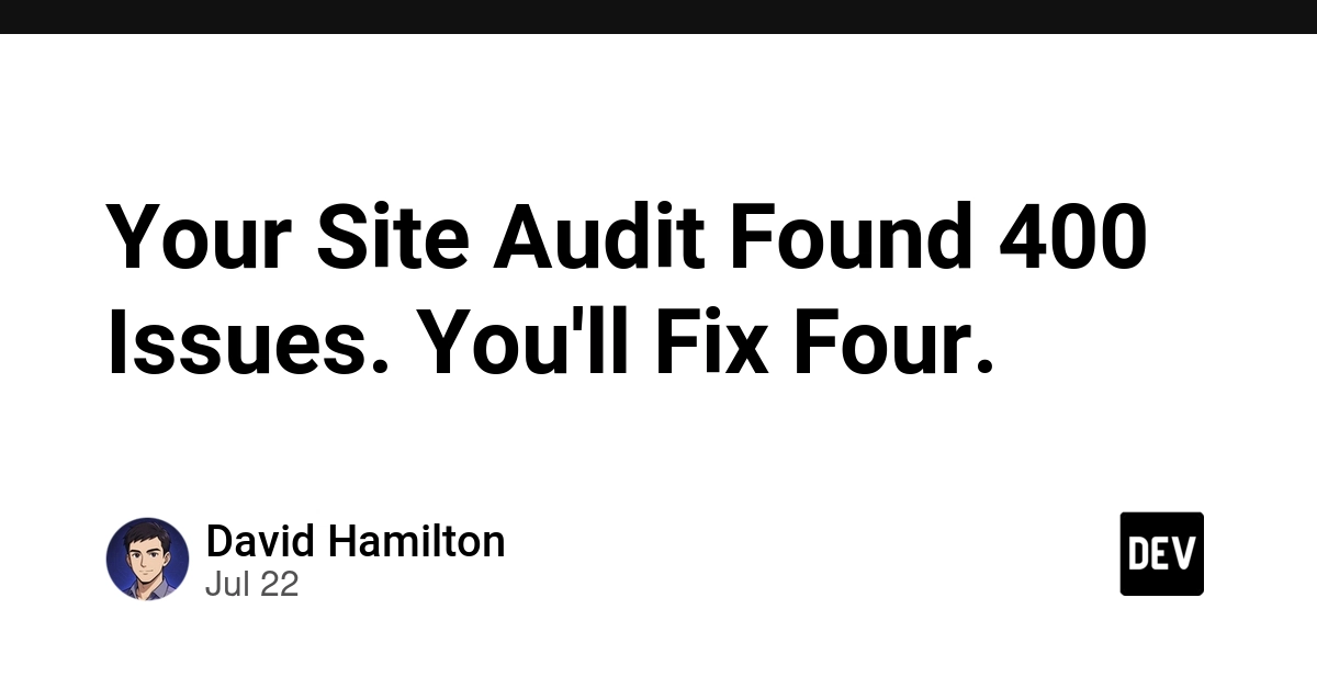 Your Site Audit Found 400 Issues. You'll Fix Four.
