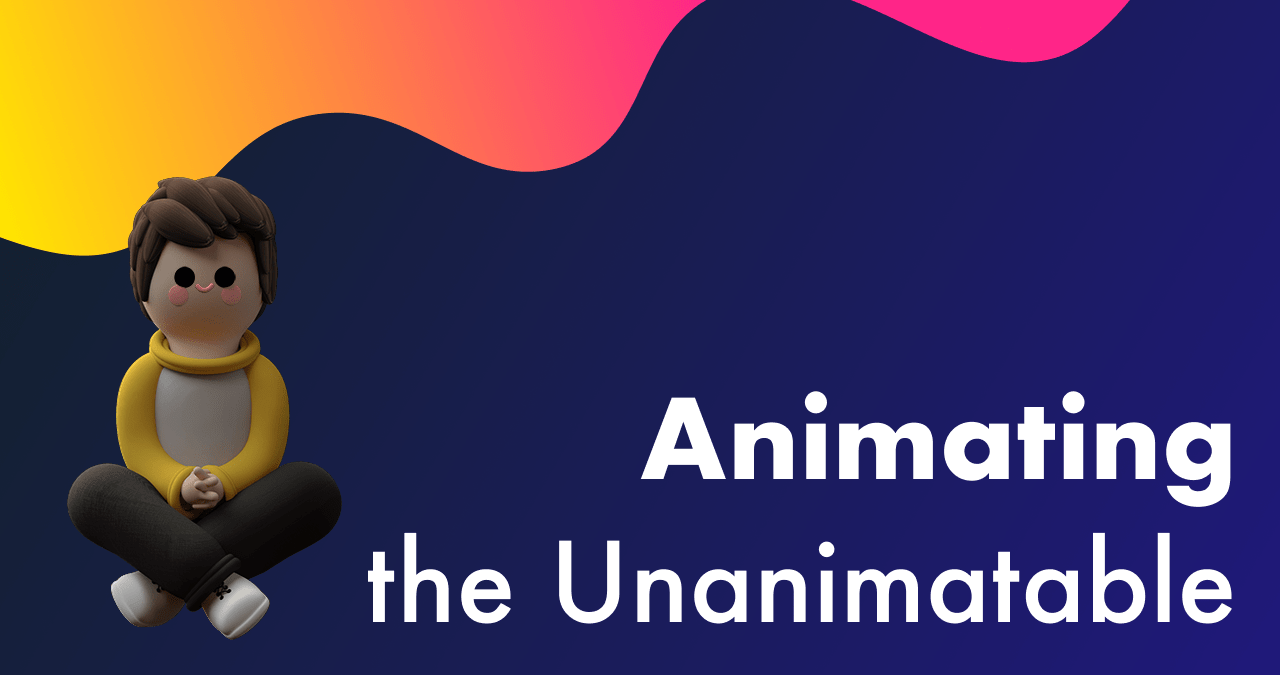 Animating the Unanimatable