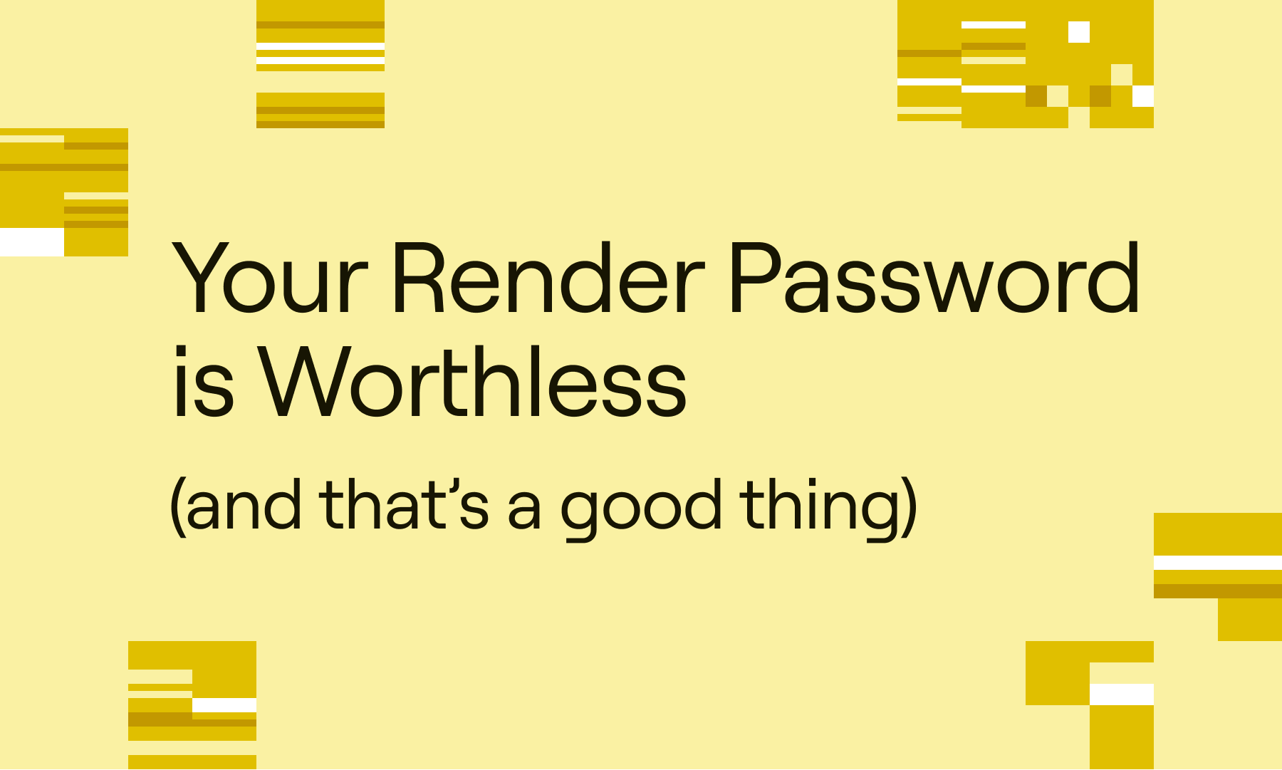 Your Render Password is Worthless (and that's a good thing)