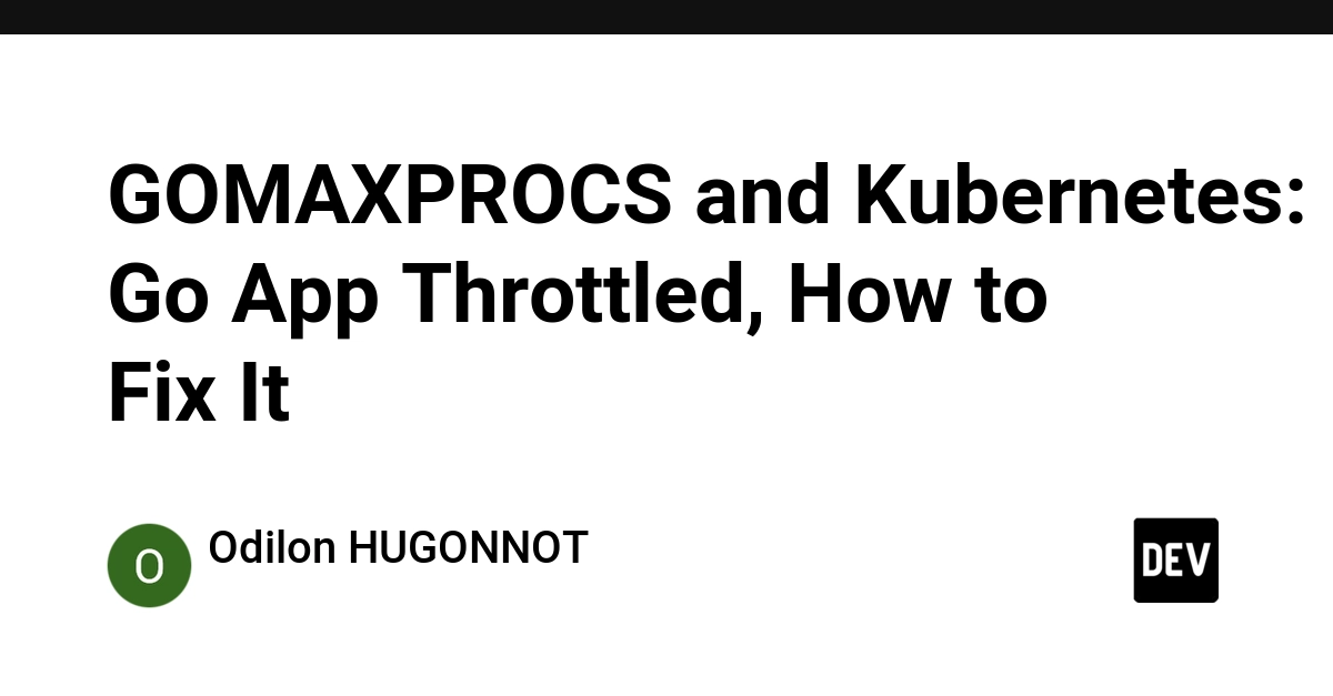 GOMAXPROCS and Kubernetes: Go App Throttled, How to Fix It