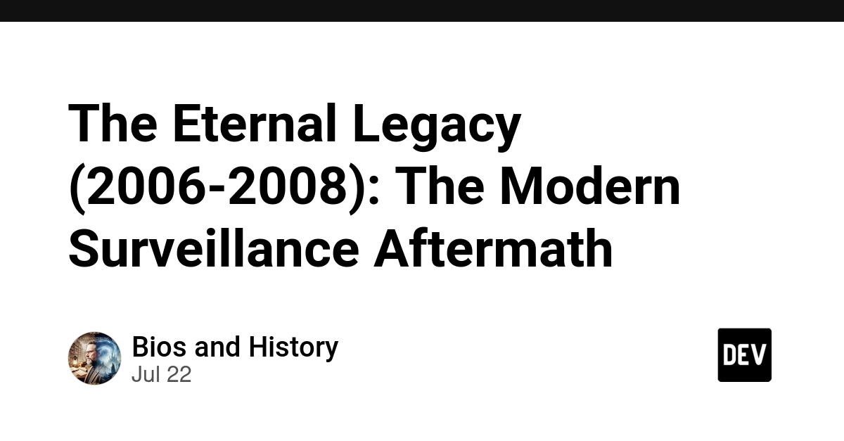 The Eternal Legacy (2006-2008): The Modern Surveillance Aftermath