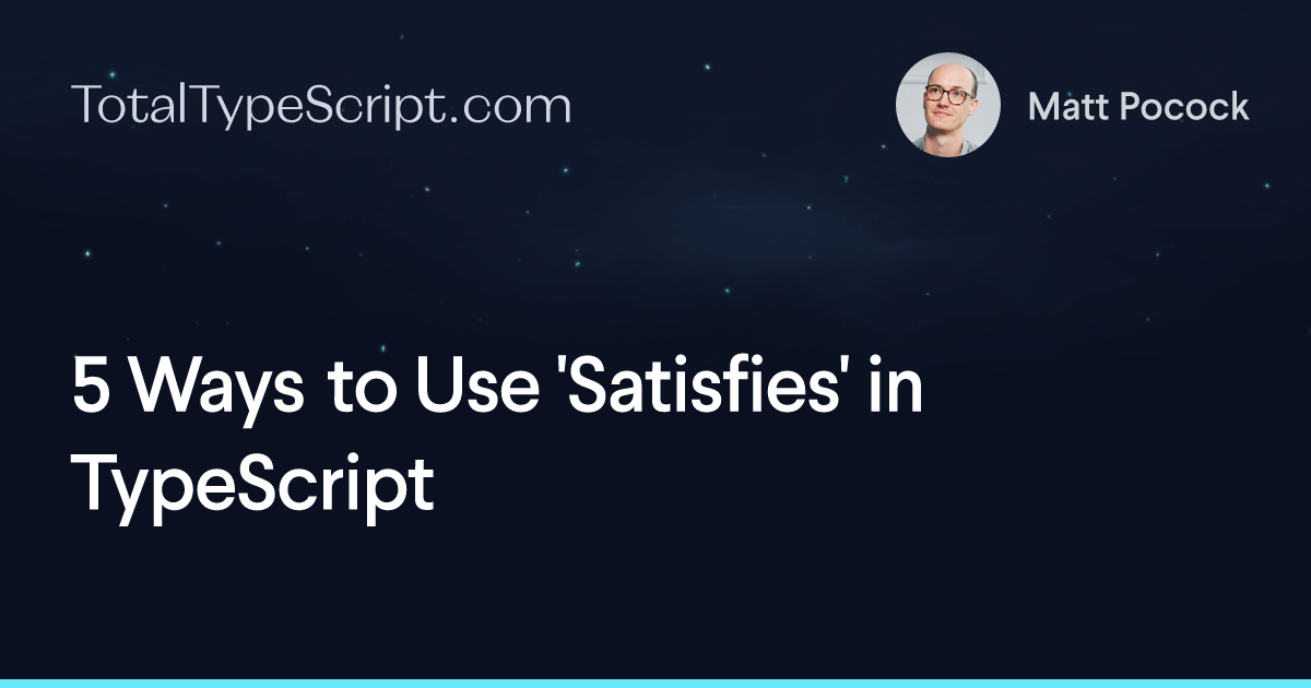 5 Ways to Use 'Satisfies' in TypeScript (article)