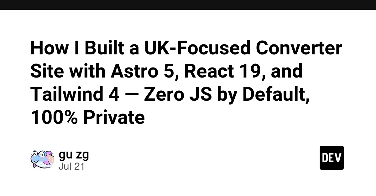 How I Built a UK-Focused Converter Site with Astro 5, React 19, and Tailwind 4 — Zero JS by Default, 100% Private