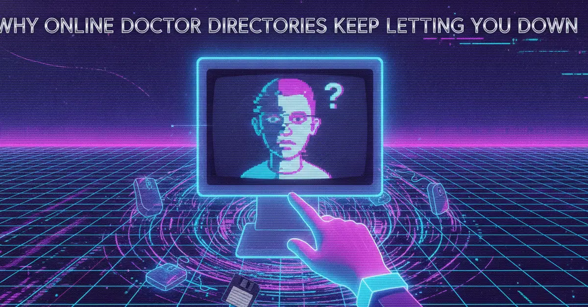Why Online Doctor Directories Keep Letting You Down