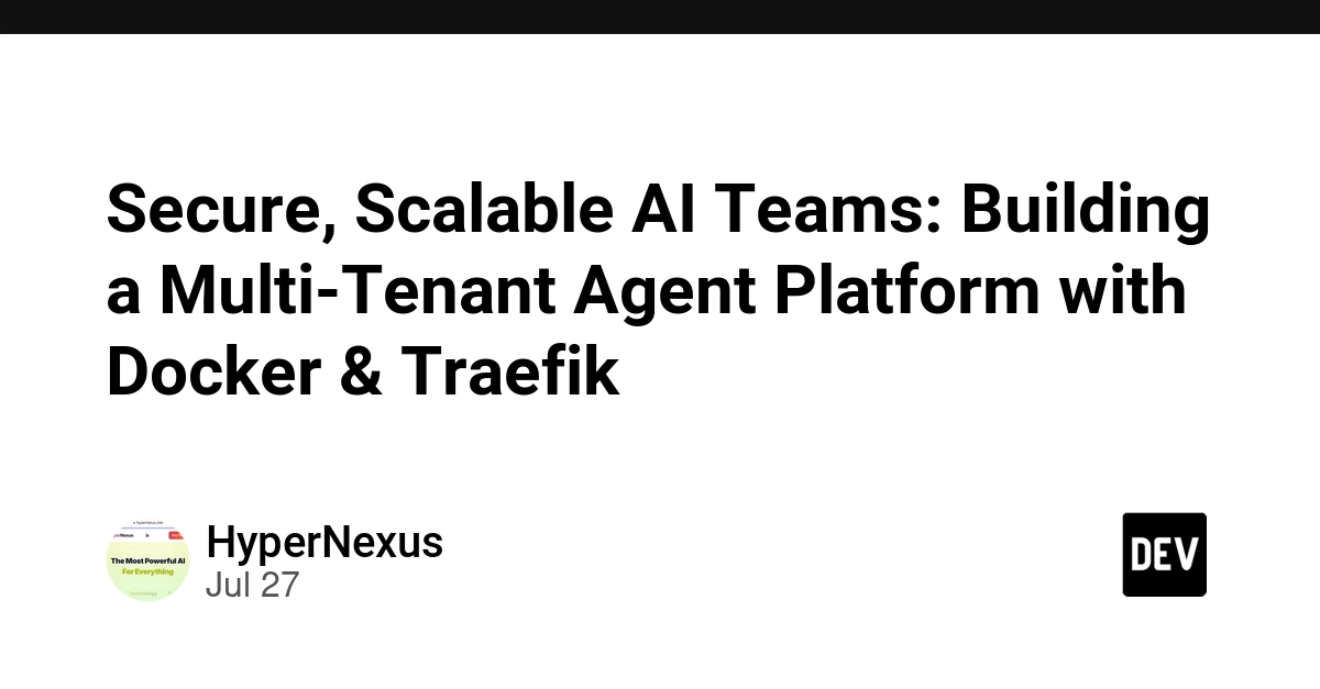 Secure, Scalable AI Teams: Building a Multi-Tenant Agent Platform with Docker & Traefik