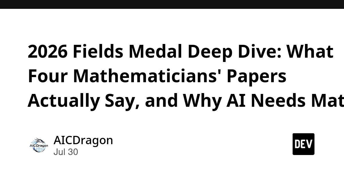 2026 Fields Medal Deep Dive: What Four Mathematicians' Papers Actually Say, and Why AI Needs Math