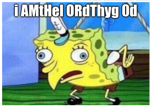 Distorted Spongebob saying “i AMtHel ORdThyg 0d”