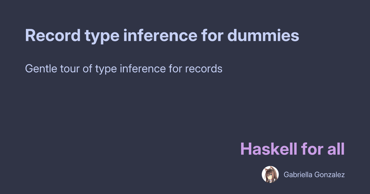 Gabriella Gonzalez: Record type inference for dummies